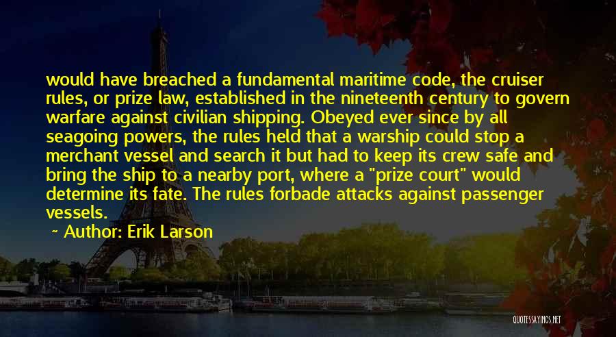 Erik Larson Quotes: Would Have Breached A Fundamental Maritime Code, The Cruiser Rules, Or Prize Law, Established In The Nineteenth Century To Govern