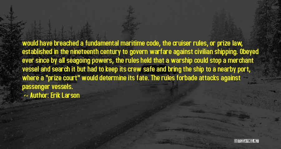 Erik Larson Quotes: Would Have Breached A Fundamental Maritime Code, The Cruiser Rules, Or Prize Law, Established In The Nineteenth Century To Govern