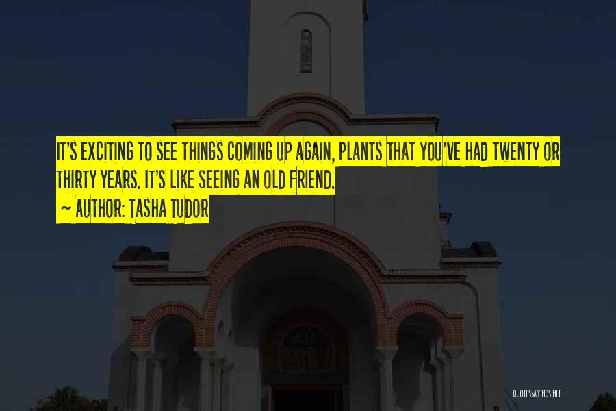 Tasha Tudor Quotes: It's Exciting To See Things Coming Up Again, Plants That You've Had Twenty Or Thirty Years. It's Like Seeing An