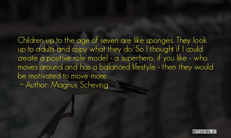 Magnus Scheving Quotes: Children Up To The Age Of Seven Are Like Sponges. They Look Up To Adults And Copy What They Do.