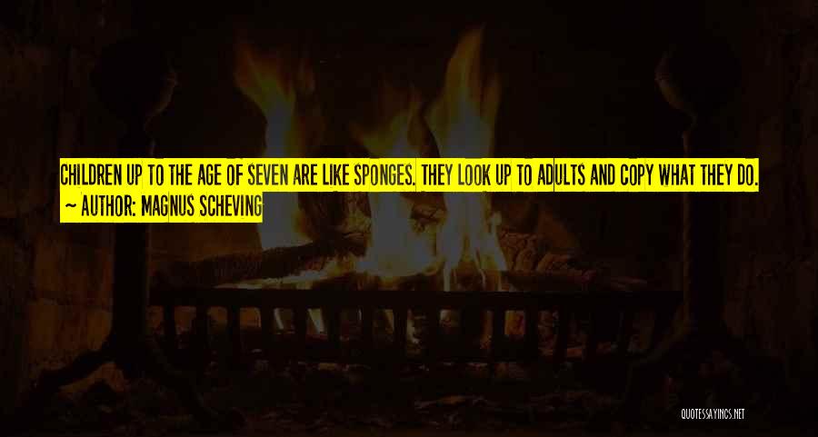 Magnus Scheving Quotes: Children Up To The Age Of Seven Are Like Sponges. They Look Up To Adults And Copy What They Do.