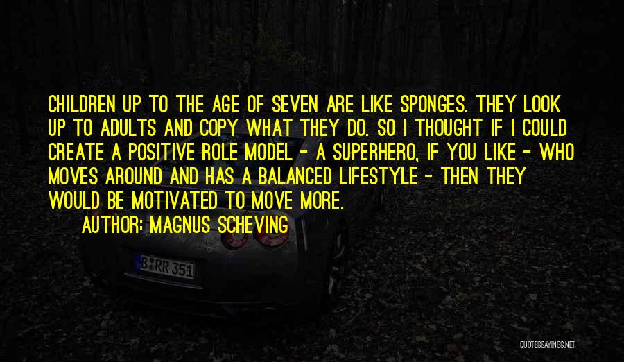 Magnus Scheving Quotes: Children Up To The Age Of Seven Are Like Sponges. They Look Up To Adults And Copy What They Do.