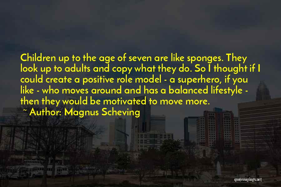 Magnus Scheving Quotes: Children Up To The Age Of Seven Are Like Sponges. They Look Up To Adults And Copy What They Do.