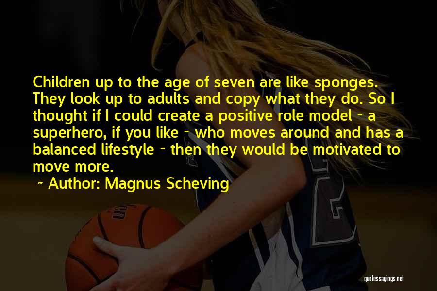 Magnus Scheving Quotes: Children Up To The Age Of Seven Are Like Sponges. They Look Up To Adults And Copy What They Do.