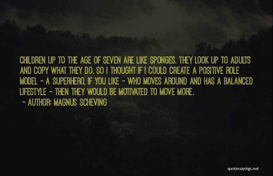 Magnus Scheving Quotes: Children Up To The Age Of Seven Are Like Sponges. They Look Up To Adults And Copy What They Do.