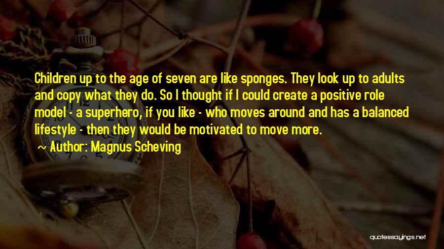 Magnus Scheving Quotes: Children Up To The Age Of Seven Are Like Sponges. They Look Up To Adults And Copy What They Do.