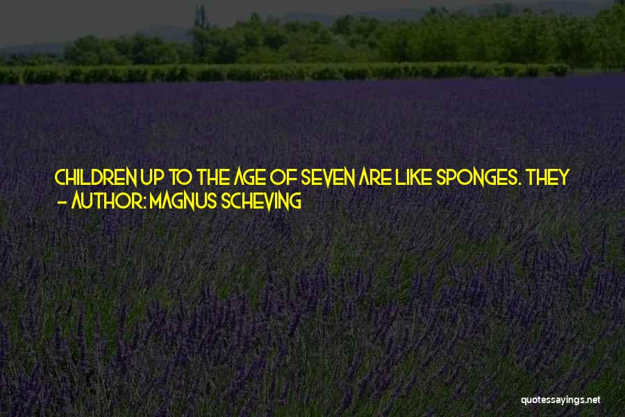 Magnus Scheving Quotes: Children Up To The Age Of Seven Are Like Sponges. They Look Up To Adults And Copy What They Do.