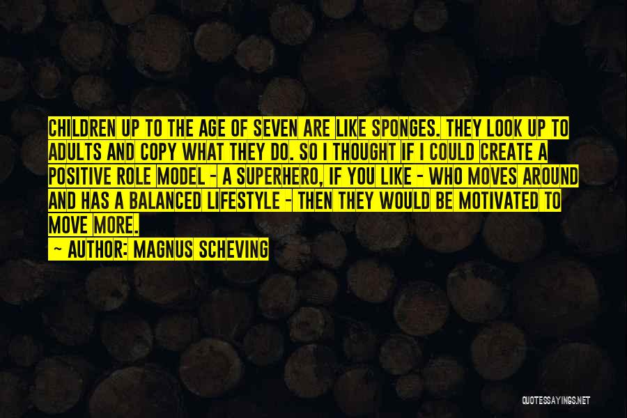 Magnus Scheving Quotes: Children Up To The Age Of Seven Are Like Sponges. They Look Up To Adults And Copy What They Do.