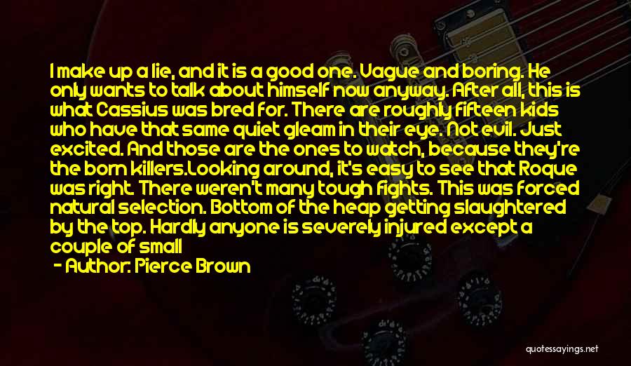 Pierce Brown Quotes: I Make Up A Lie, And It Is A Good One. Vague And Boring. He Only Wants To Talk About