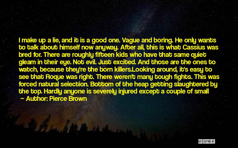 Pierce Brown Quotes: I Make Up A Lie, And It Is A Good One. Vague And Boring. He Only Wants To Talk About