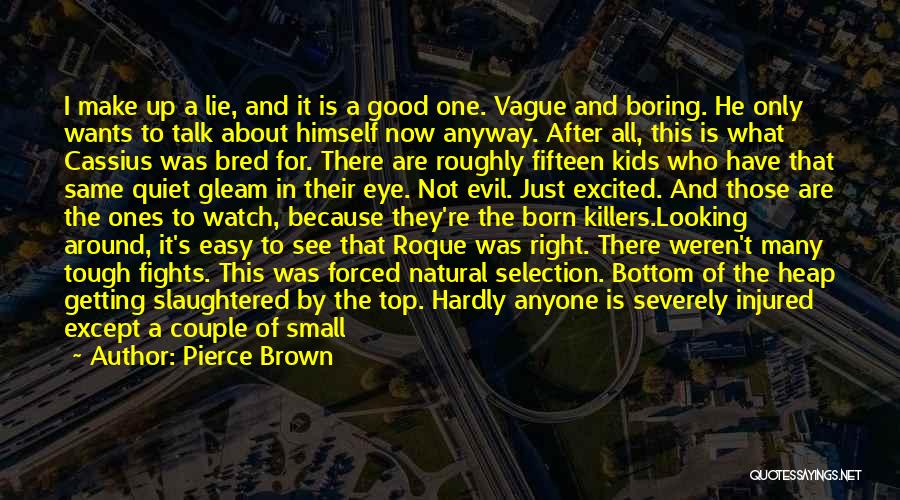 Pierce Brown Quotes: I Make Up A Lie, And It Is A Good One. Vague And Boring. He Only Wants To Talk About