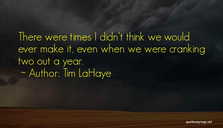 Tim LaHaye Quotes: There Were Times I Didn't Think We Would Ever Make It, Even When We Were Cranking Two Out A Year.