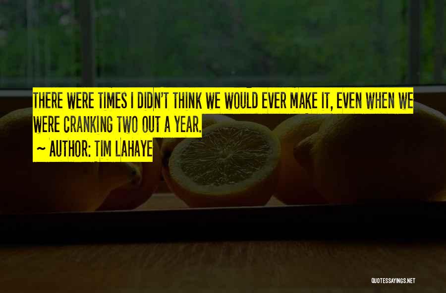 Tim LaHaye Quotes: There Were Times I Didn't Think We Would Ever Make It, Even When We Were Cranking Two Out A Year.