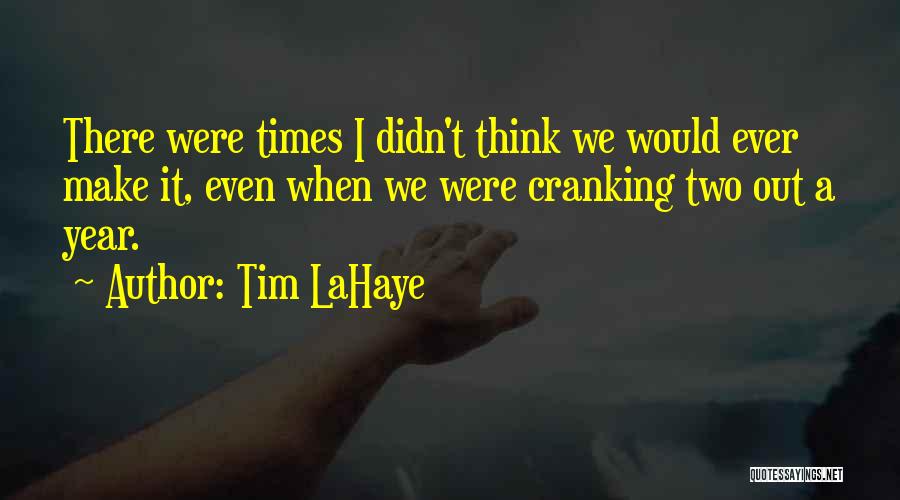 Tim LaHaye Quotes: There Were Times I Didn't Think We Would Ever Make It, Even When We Were Cranking Two Out A Year.