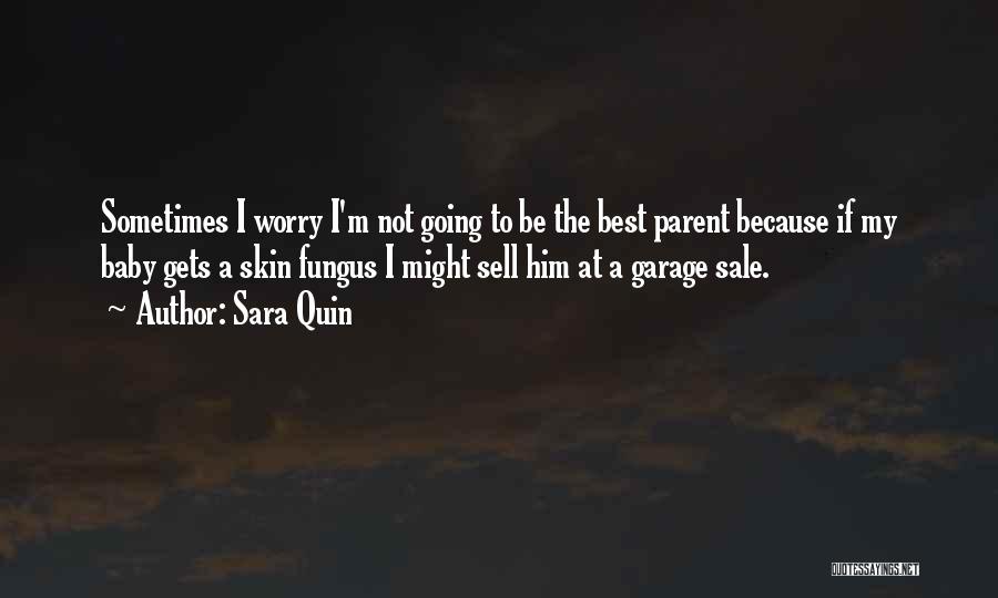 Sara Quin Quotes: Sometimes I Worry I'm Not Going To Be The Best Parent Because If My Baby Gets A Skin Fungus I