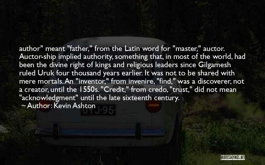 Kevin Ashton Quotes: Author Meant Father, From The Latin Word For Master, Auctor. Auctor-ship Implied Authority, Something That, In Most Of The World,