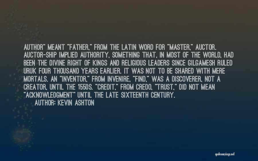 Kevin Ashton Quotes: Author Meant Father, From The Latin Word For Master, Auctor. Auctor-ship Implied Authority, Something That, In Most Of The World,