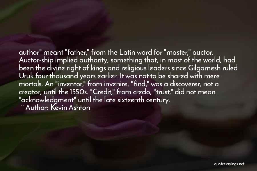 Kevin Ashton Quotes: Author Meant Father, From The Latin Word For Master, Auctor. Auctor-ship Implied Authority, Something That, In Most Of The World,