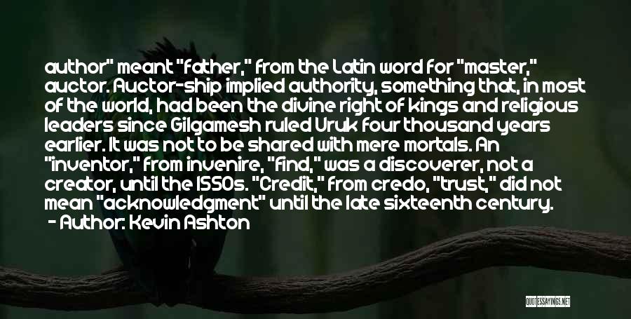 Kevin Ashton Quotes: Author Meant Father, From The Latin Word For Master, Auctor. Auctor-ship Implied Authority, Something That, In Most Of The World,