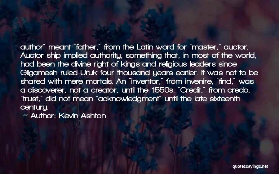 Kevin Ashton Quotes: Author Meant Father, From The Latin Word For Master, Auctor. Auctor-ship Implied Authority, Something That, In Most Of The World,