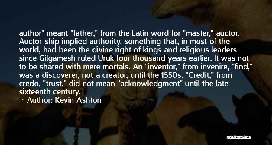 Kevin Ashton Quotes: Author Meant Father, From The Latin Word For Master, Auctor. Auctor-ship Implied Authority, Something That, In Most Of The World,