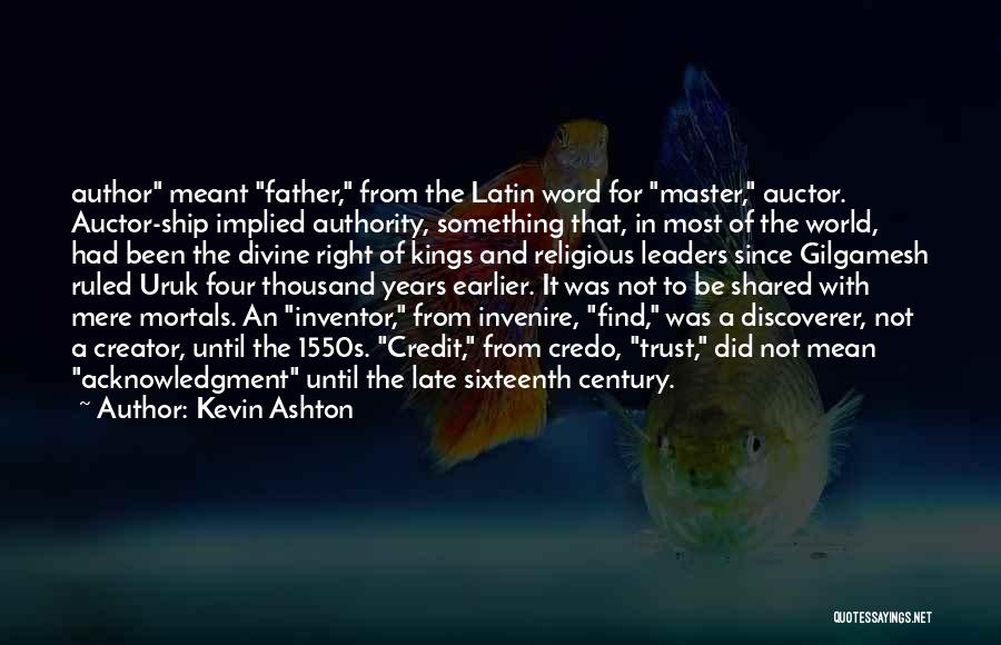 Kevin Ashton Quotes: Author Meant Father, From The Latin Word For Master, Auctor. Auctor-ship Implied Authority, Something That, In Most Of The World,