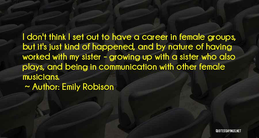 Emily Robison Quotes: I Don't Think I Set Out To Have A Career In Female Groups, But It's Just Kind Of Happened, And