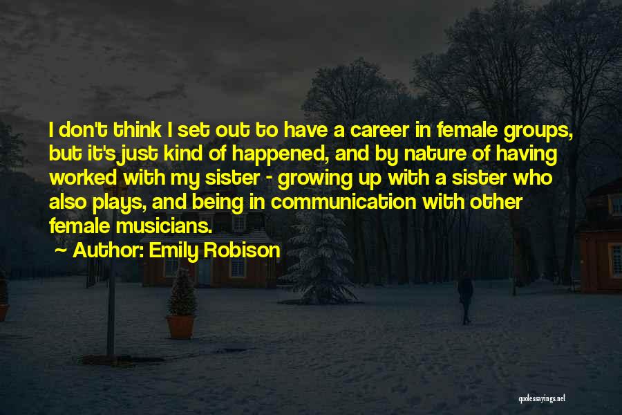 Emily Robison Quotes: I Don't Think I Set Out To Have A Career In Female Groups, But It's Just Kind Of Happened, And