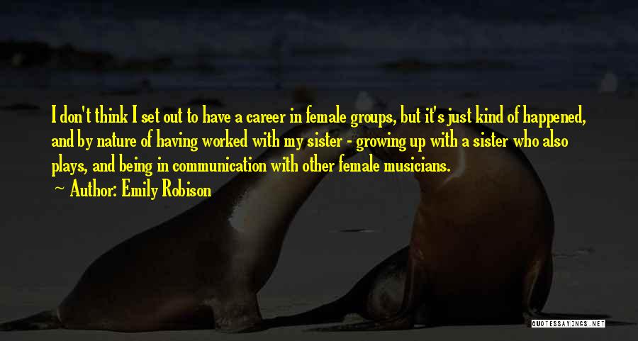 Emily Robison Quotes: I Don't Think I Set Out To Have A Career In Female Groups, But It's Just Kind Of Happened, And