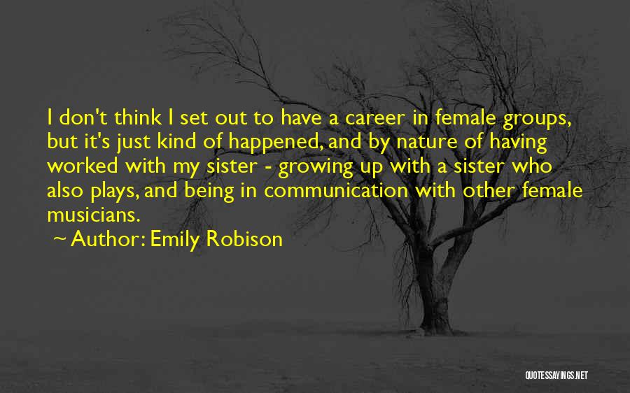 Emily Robison Quotes: I Don't Think I Set Out To Have A Career In Female Groups, But It's Just Kind Of Happened, And