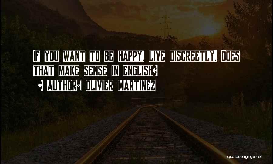 Olivier Martinez Quotes: If You Want To Be Happy, Live Discreetly. Does That Make Sense In English?