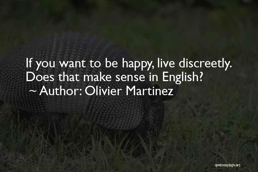 Olivier Martinez Quotes: If You Want To Be Happy, Live Discreetly. Does That Make Sense In English?