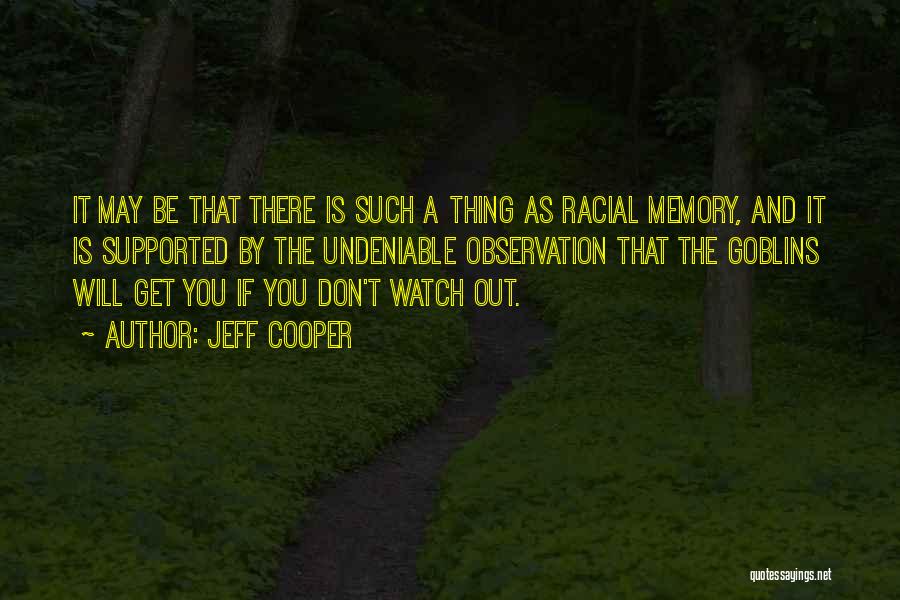 Jeff Cooper Quotes: It May Be That There Is Such A Thing As Racial Memory, And It Is Supported By The Undeniable Observation