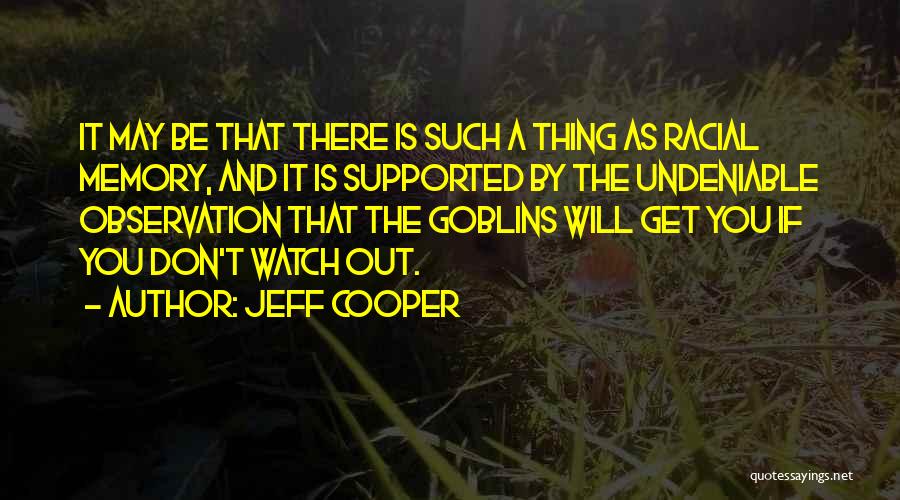 Jeff Cooper Quotes: It May Be That There Is Such A Thing As Racial Memory, And It Is Supported By The Undeniable Observation