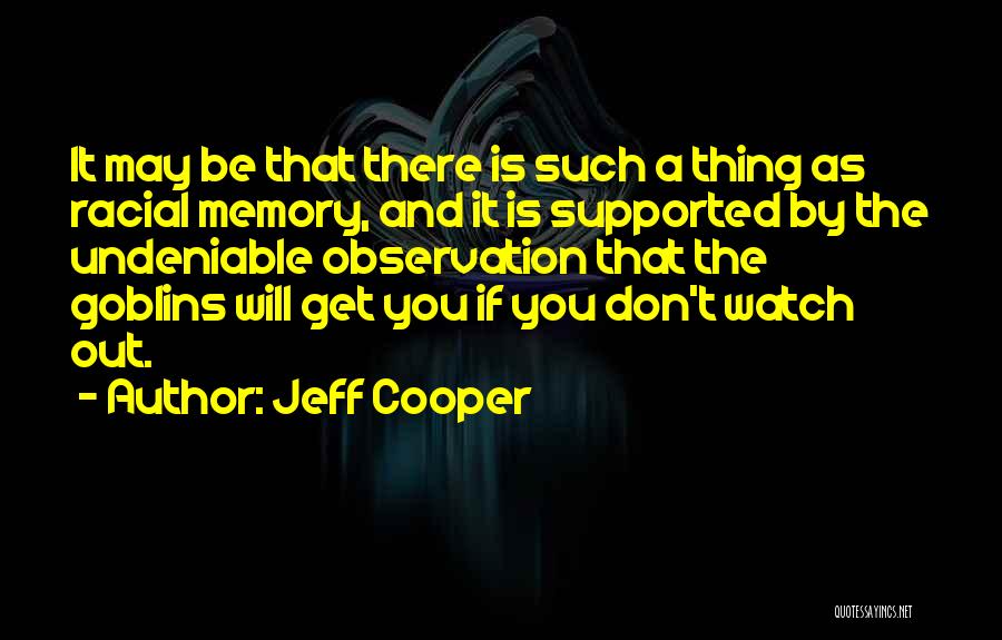 Jeff Cooper Quotes: It May Be That There Is Such A Thing As Racial Memory, And It Is Supported By The Undeniable Observation