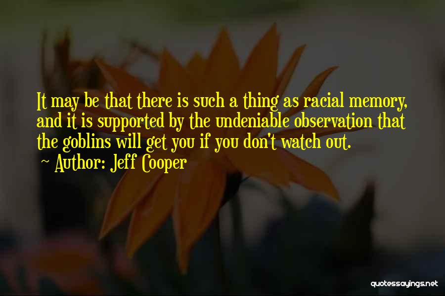 Jeff Cooper Quotes: It May Be That There Is Such A Thing As Racial Memory, And It Is Supported By The Undeniable Observation