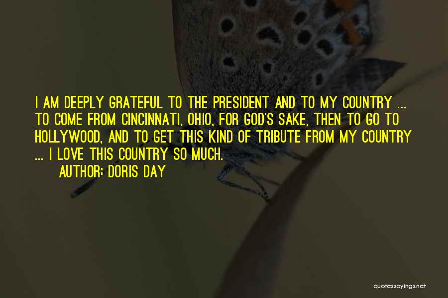 Doris Day Quotes: I Am Deeply Grateful To The President And To My Country ... To Come From Cincinnati, Ohio, For God's Sake,