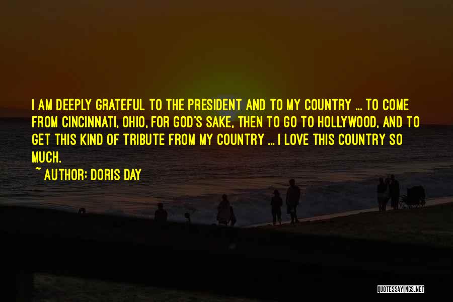 Doris Day Quotes: I Am Deeply Grateful To The President And To My Country ... To Come From Cincinnati, Ohio, For God's Sake,