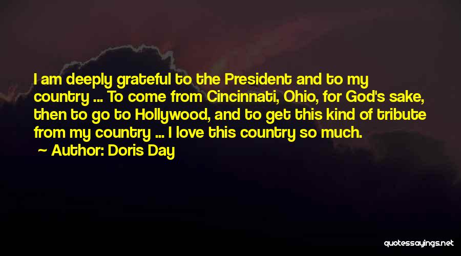 Doris Day Quotes: I Am Deeply Grateful To The President And To My Country ... To Come From Cincinnati, Ohio, For God's Sake,