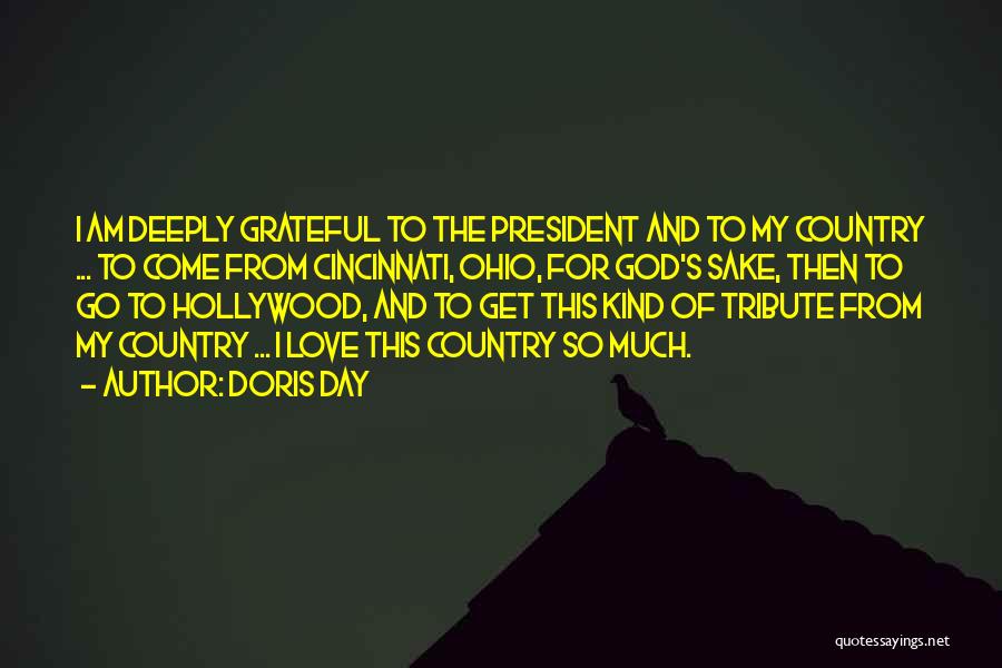 Doris Day Quotes: I Am Deeply Grateful To The President And To My Country ... To Come From Cincinnati, Ohio, For God's Sake,