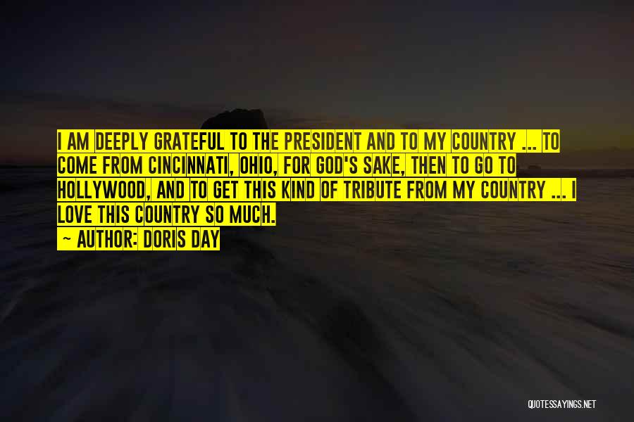 Doris Day Quotes: I Am Deeply Grateful To The President And To My Country ... To Come From Cincinnati, Ohio, For God's Sake,
