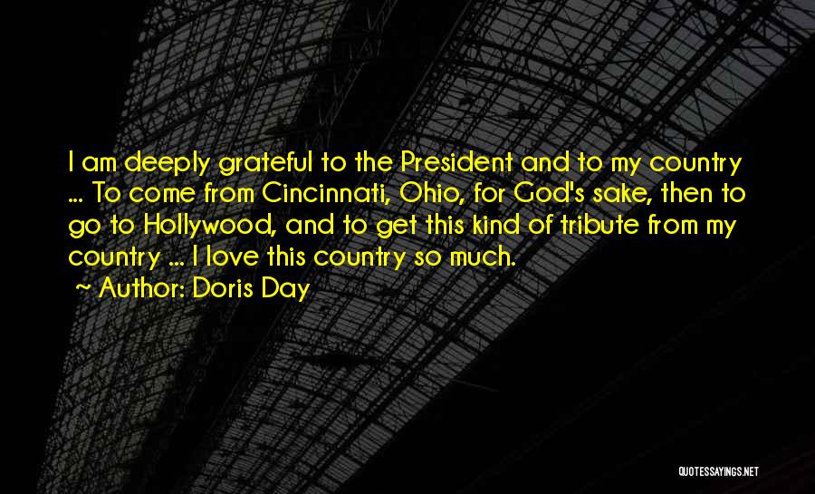 Doris Day Quotes: I Am Deeply Grateful To The President And To My Country ... To Come From Cincinnati, Ohio, For God's Sake,