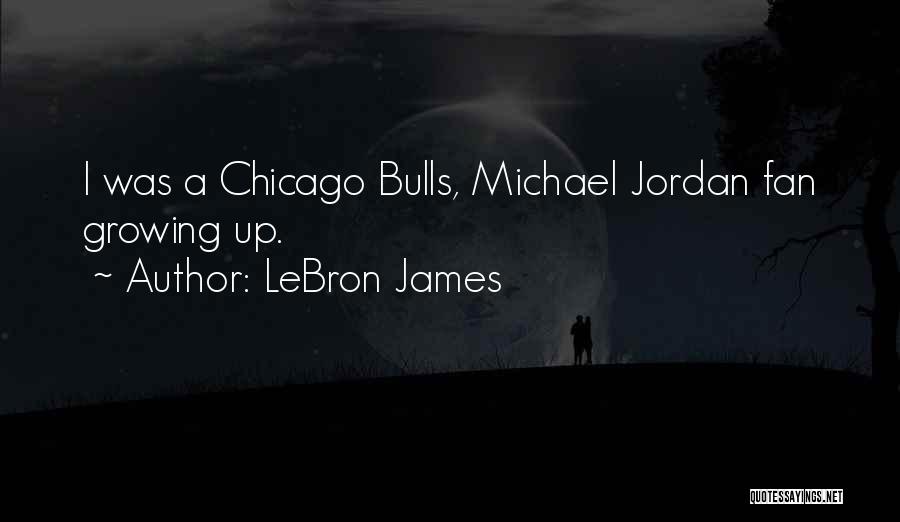 LeBron James Quotes: I Was A Chicago Bulls, Michael Jordan Fan Growing Up.