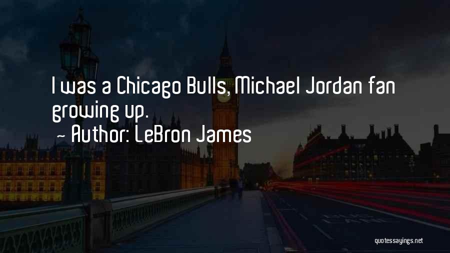 LeBron James Quotes: I Was A Chicago Bulls, Michael Jordan Fan Growing Up.