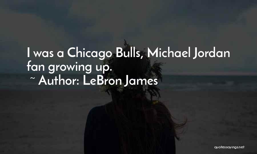 LeBron James Quotes: I Was A Chicago Bulls, Michael Jordan Fan Growing Up.