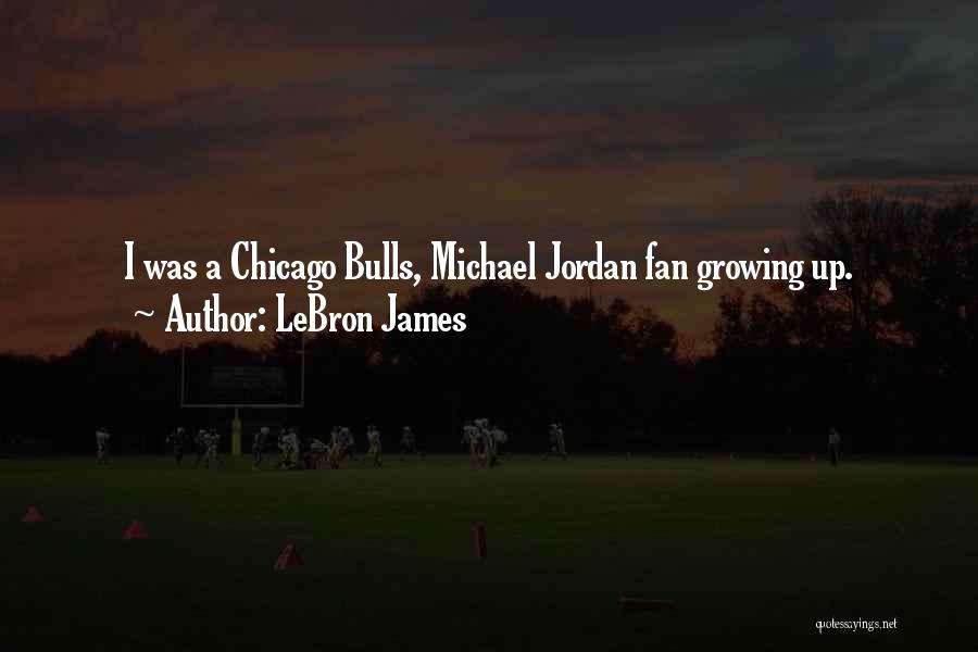 LeBron James Quotes: I Was A Chicago Bulls, Michael Jordan Fan Growing Up.