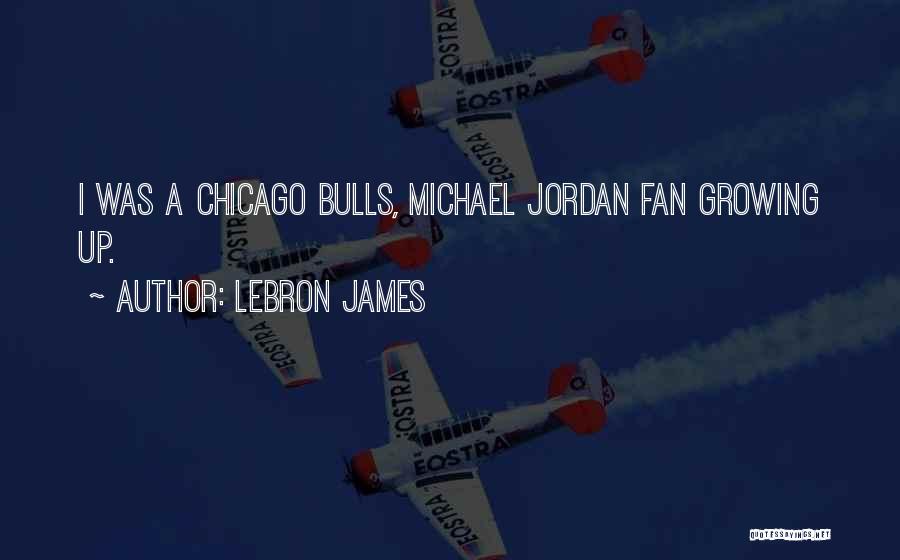 LeBron James Quotes: I Was A Chicago Bulls, Michael Jordan Fan Growing Up.