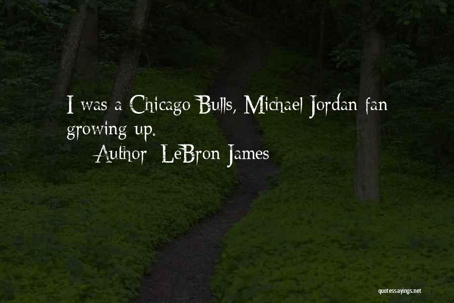 LeBron James Quotes: I Was A Chicago Bulls, Michael Jordan Fan Growing Up.