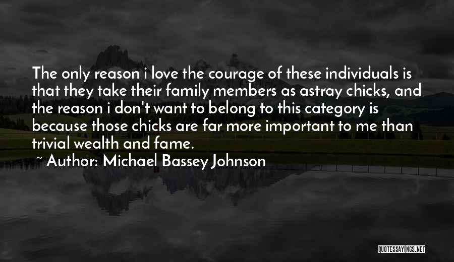 Michael Bassey Johnson Quotes: The Only Reason I Love The Courage Of These Individuals Is That They Take Their Family Members As Astray Chicks,