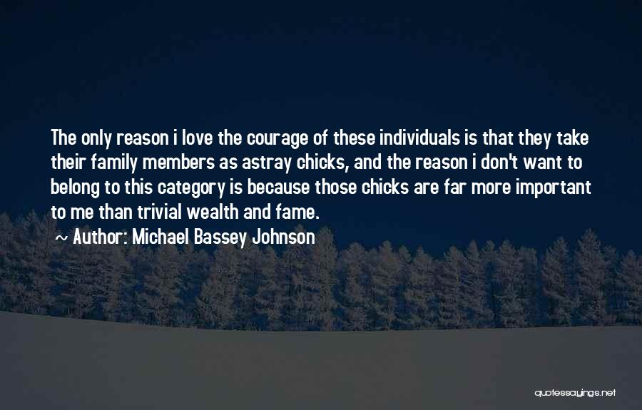 Michael Bassey Johnson Quotes: The Only Reason I Love The Courage Of These Individuals Is That They Take Their Family Members As Astray Chicks,